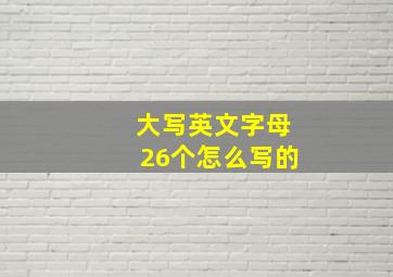 大写英文字母26个怎么写的