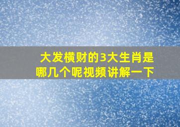 大发横财的3大生肖是哪几个呢视频讲解一下