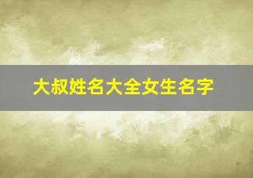 大叔姓名大全女生名字