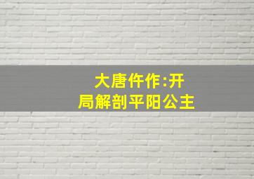 大唐仵作:开局解剖平阳公主