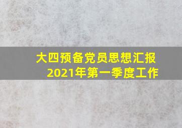 大四预备党员思想汇报2021年第一季度工作