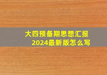 大四预备期思想汇报2024最新版怎么写