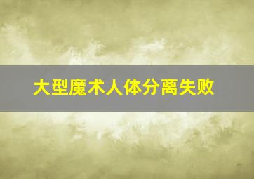 大型魔术人体分离失败