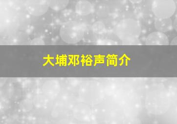 大埔邓裕声简介