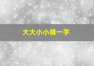 大大小小猜一字