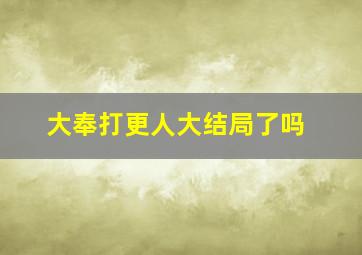 大奉打更人大结局了吗