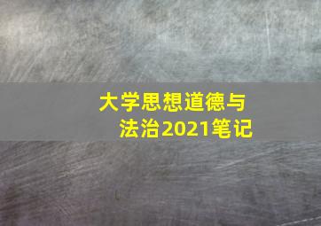 大学思想道德与法治2021笔记