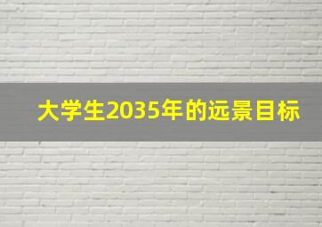 大学生2035年的远景目标