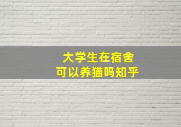 大学生在宿舍可以养猫吗知乎