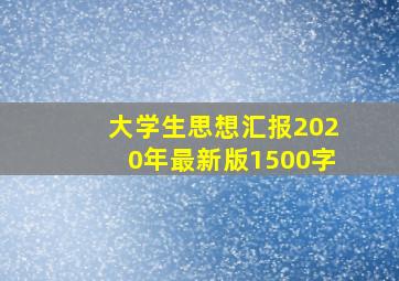 大学生思想汇报2020年最新版1500字