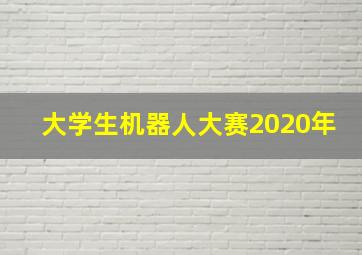 大学生机器人大赛2020年