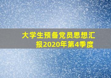 大学生预备党员思想汇报2020年第4季度