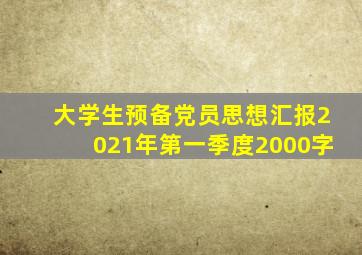 大学生预备党员思想汇报2021年第一季度2000字