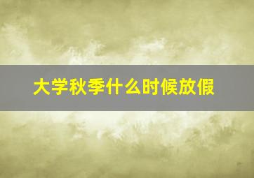 大学秋季什么时候放假