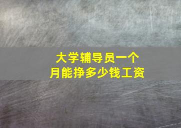 大学辅导员一个月能挣多少钱工资