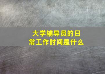 大学辅导员的日常工作时间是什么