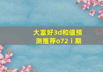 大富好3d和值预测推荐o72ⅰ期