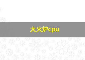 大火炉cpu