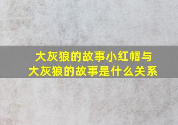 大灰狼的故事小红帽与大灰狼的故事是什么关系