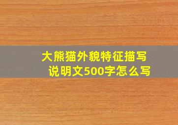 大熊猫外貌特征描写说明文500字怎么写