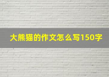 大熊猫的作文怎么写150字