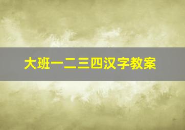 大班一二三四汉字教案