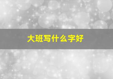 大班写什么字好