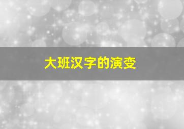 大班汉字的演变