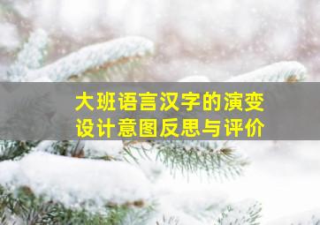 大班语言汉字的演变设计意图反思与评价