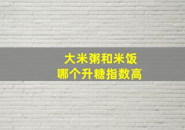 大米粥和米饭哪个升糖指数高