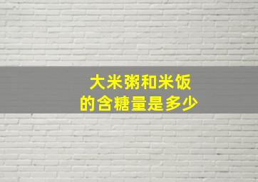 大米粥和米饭的含糖量是多少