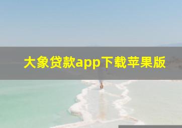 大象贷款app下载苹果版