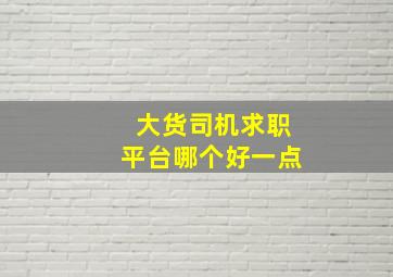 大货司机求职平台哪个好一点