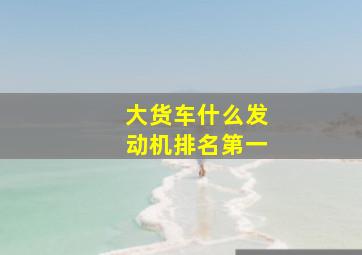 大货车什么发动机排名第一