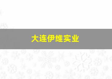 大连伊维实业