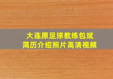 大连原足球教练包斌简历介绍照片高清视频