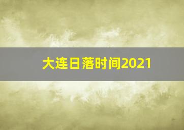 大连日落时间2021