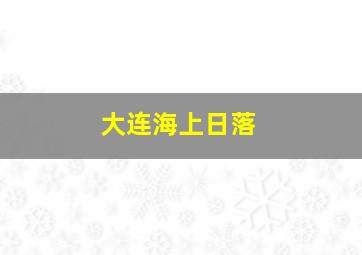 大连海上日落