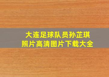 大连足球队员孙芷琪照片高清图片下载大全