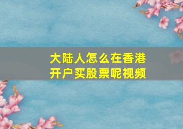 大陆人怎么在香港开户买股票呢视频