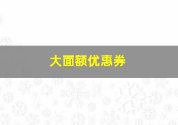 大面额优惠券