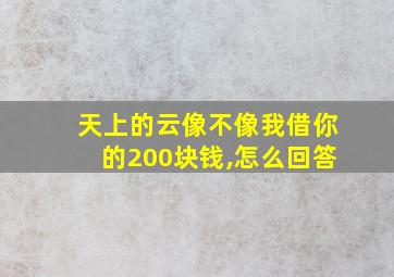 天上的云像不像我借你的200块钱,怎么回答