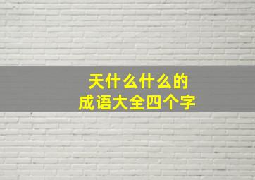 天什么什么的成语大全四个字