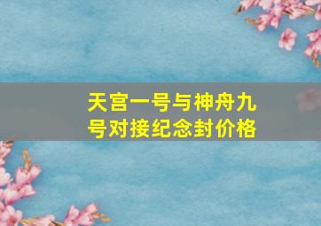 天宫一号与神舟九号对接纪念封价格