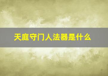 天庭守门人法器是什么