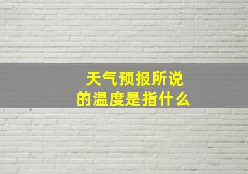 天气预报所说的温度是指什么