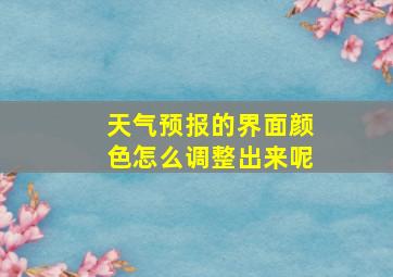 天气预报的界面颜色怎么调整出来呢