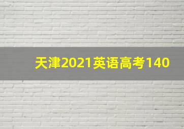 天津2021英语高考140