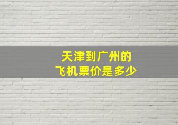 天津到广州的飞机票价是多少