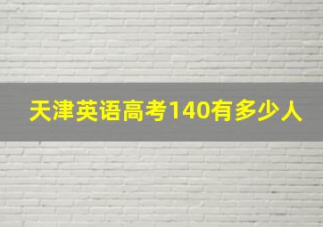 天津英语高考140有多少人